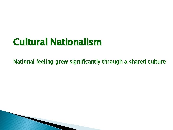 Cultural Nationalism National feeling grew significantly through a shared culture 