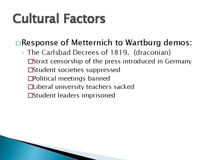 Cultural Factors � Response of Metternich to Wartburg demos: ◦ The Carlsbad Decrees of