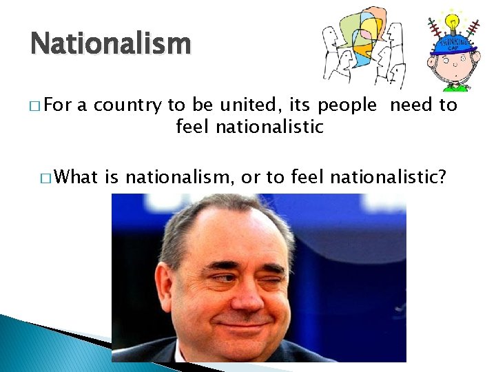 Nationalism � For a country to be united, its people need to feel nationalistic
