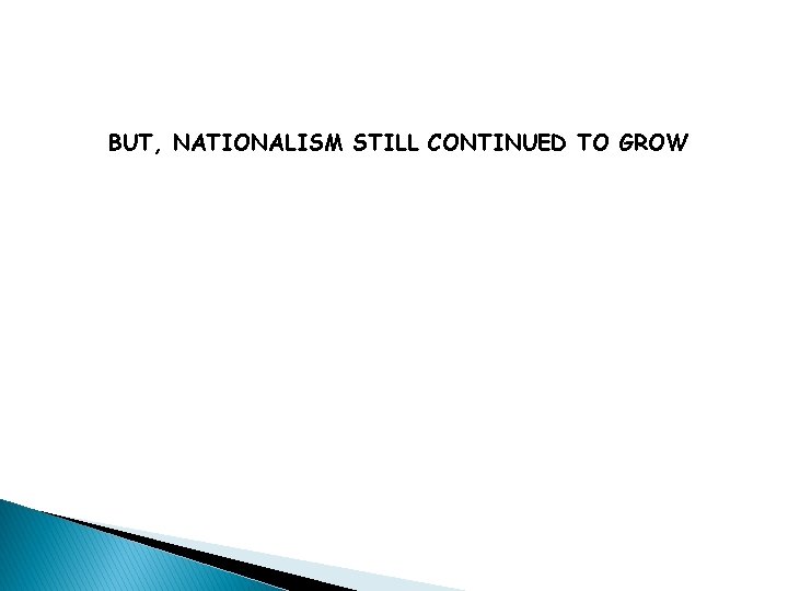 BUT, NATIONALISM STILL CONTINUED TO GROW 
