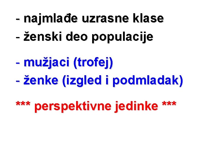 - najmlađe uzrasne klase - ženski deo populacije - mužjaci (trofej) - ženke (izgled - najmlađe uzrasne klase - ženski deo populacije - mužjaci (trofej) - ženke (izgled