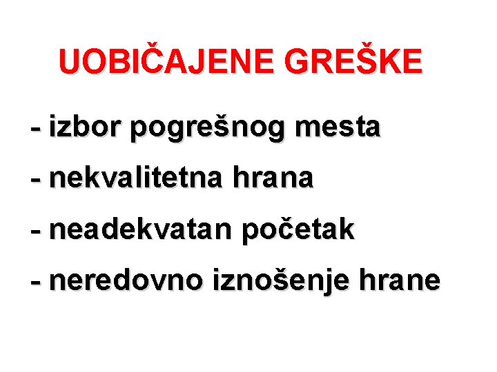 UOBIČAJENE GREŠKE - izbor pogrešnog mesta - nekvalitetna hrana - neadekvatan početak - neredovno UOBIČAJENE GREŠKE - izbor pogrešnog mesta - nekvalitetna hrana - neadekvatan početak - neredovno