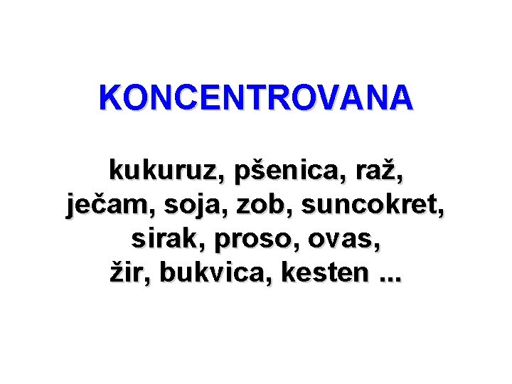 KONCENTROVANA kukuruz, pšenica, raž, ječam, soja, zob, suncokret, sirak, proso, ovas, žir, bukvica, kesten.