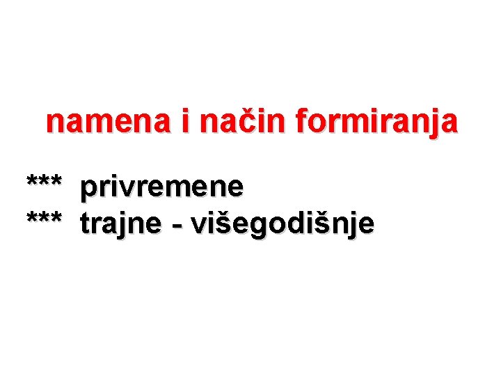 namena i način formiranja *** privremene trajne - višegodišnje 