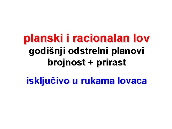 planski i racionalan lov godišnji odstrelni planovi brojnost + prirast isključivo u rukama lovaca planski i racionalan lov godišnji odstrelni planovi brojnost + prirast isključivo u rukama lovaca