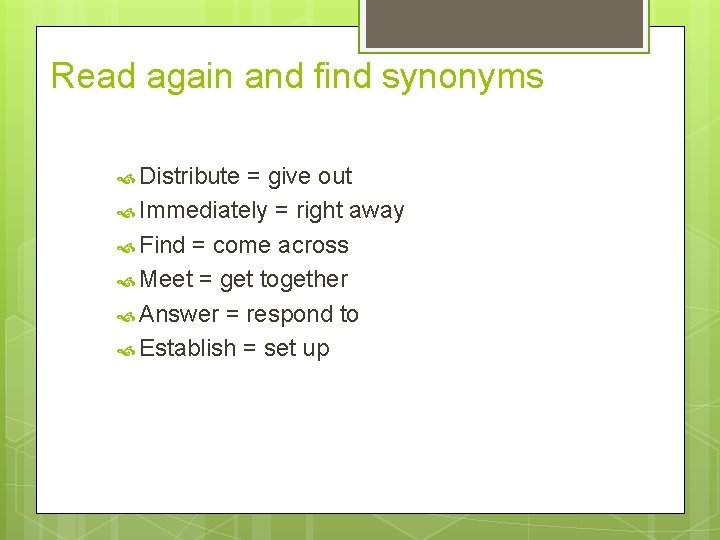 Read again and find synonyms Distribute = give out Immediately = right away Find
