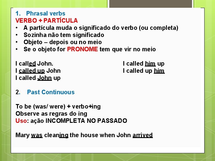 1. Phrasal verbs VERBO + PARTÍCULA • A partícula muda o significado do verbo