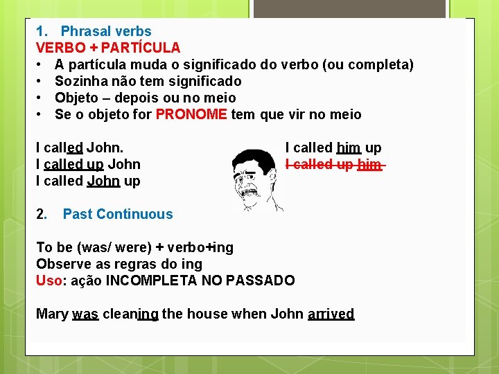 1. Phrasal verbs VERBO + PARTÍCULA • A partícula muda o significado do verbo