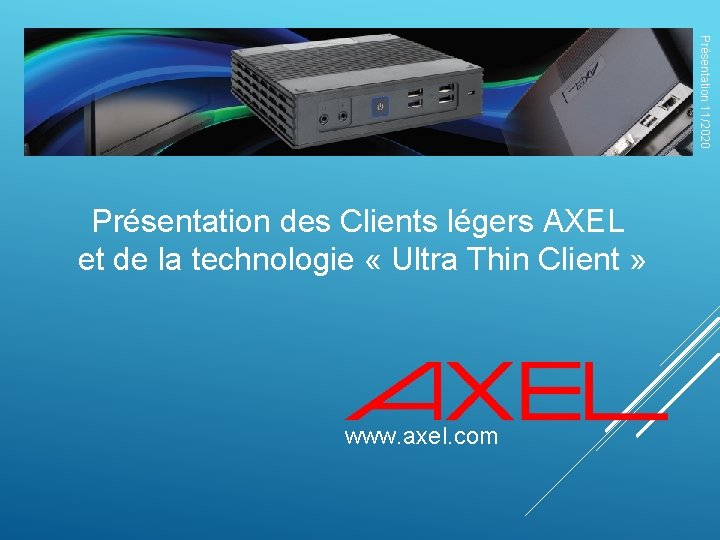 Présentation 11/2020 Présentation des Clients légers AXEL et de la technologie « Ultra Thin