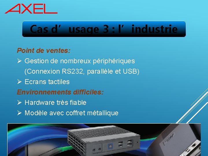 Cas d’usage 3 : l’industrie Point de ventes: Ø Gestion de nombreux périphériques (Connexion