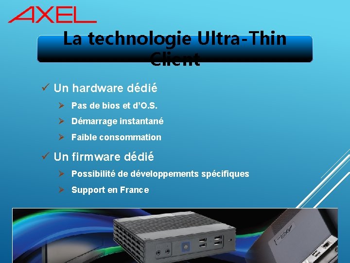 La technologie Ultra-Thin Client ü Un hardware dédié Ø Pas de bios et d’O.