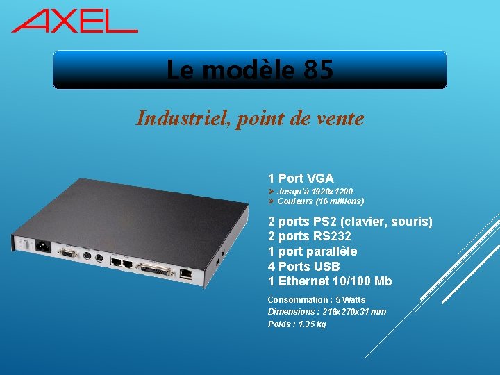 Le modèle 85 Industriel, point de vente 1 Port VGA Ø Jusqu’à 1920 x