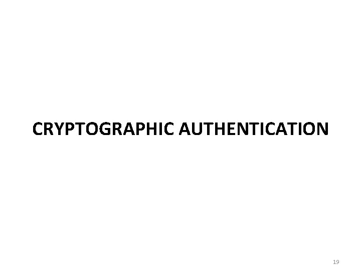CRYPTOGRAPHIC AUTHENTICATION 19 CRYPTOGRAPHIC AUTHENTICATION 19