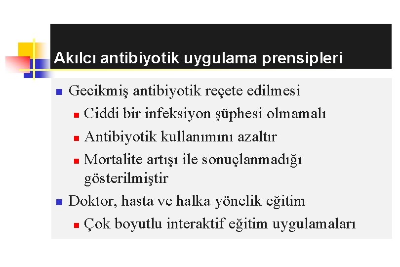 Akılcı antibiyotik uygulama prensipleri n n Gecikmiş antibiyotik reçete edilmesi n Ciddi bir infeksiyon