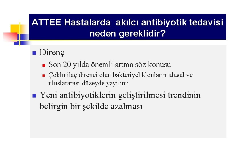 ATTEE Hastalarda akılcı antibiyotik tedavisi neden gereklidir? n Direnç n n n Son 20