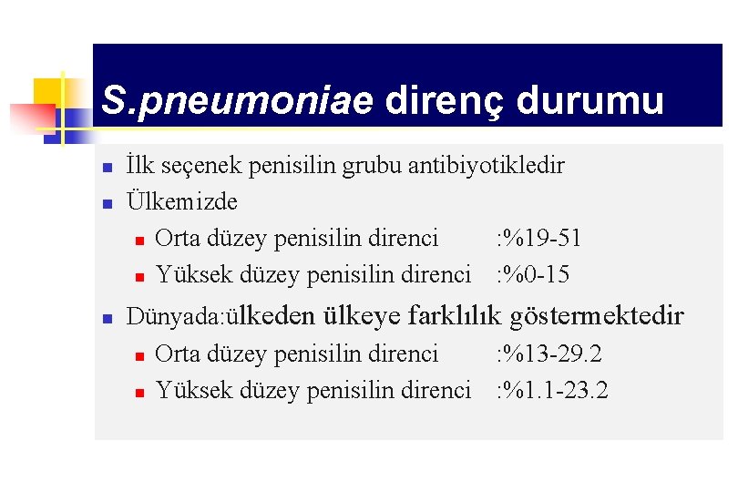 S. pneumoniae direnç durumu n n n İlk seçenek penisilin grubu antibiyotikledir Ülkemizde n