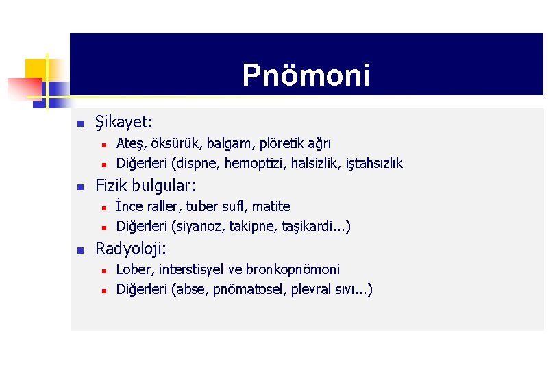 Pnömoni n Şikayet: n n n Fizik bulgular: n n n Ateş, öksürük, balgam,