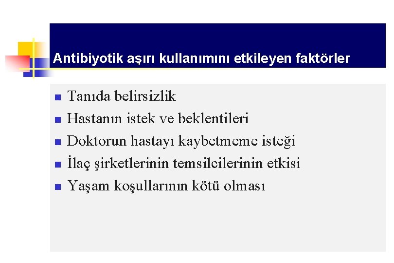 Antibiyotik aşırı kullanımını etkileyen faktörler n n n Tanıda belirsizlik Hastanın istek ve beklentileri