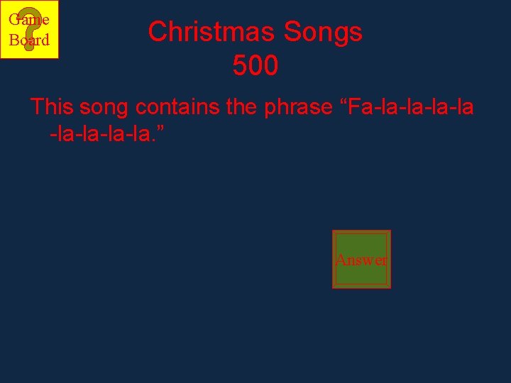 Game Board Christmas Songs 500 This song contains the phrase “Fa-la-la. ” Answer 
