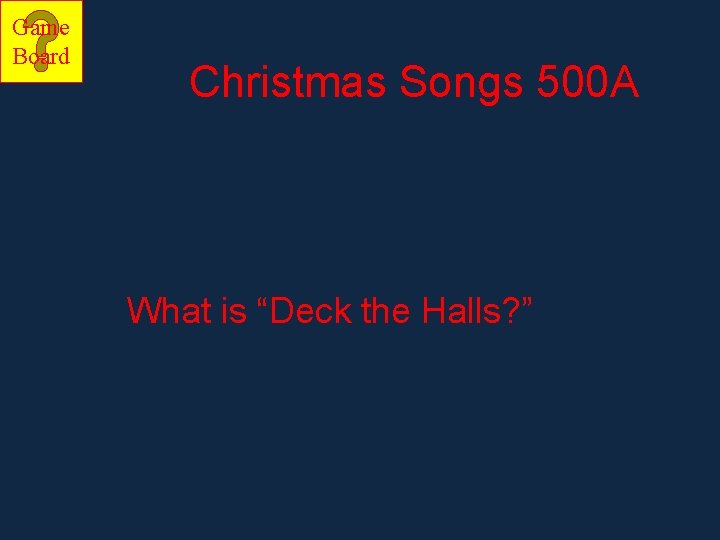 Game Board Christmas Songs 500 A What is “Deck the Halls? ” 