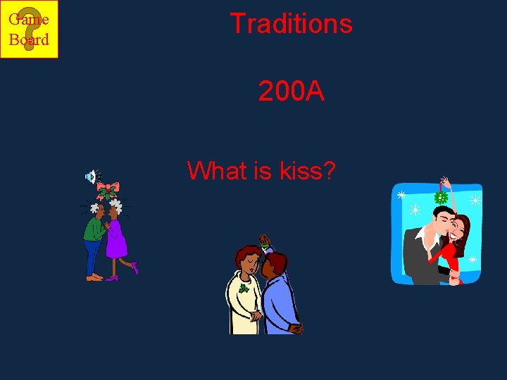 Game Board Traditions 200 A What is kiss? 