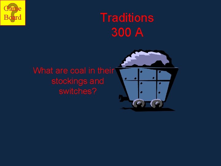 Game Board Traditions 300 A What are coal in their stockings and switches? 