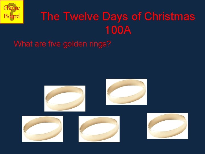 Game Board The Twelve Days of Christmas 100 A What are five golden rings?