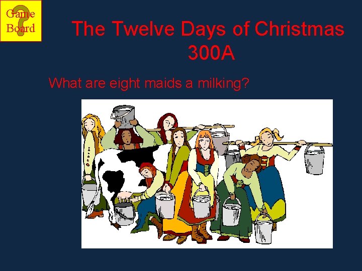 Game Board The Twelve Days of Christmas 300 A What are eight maids a