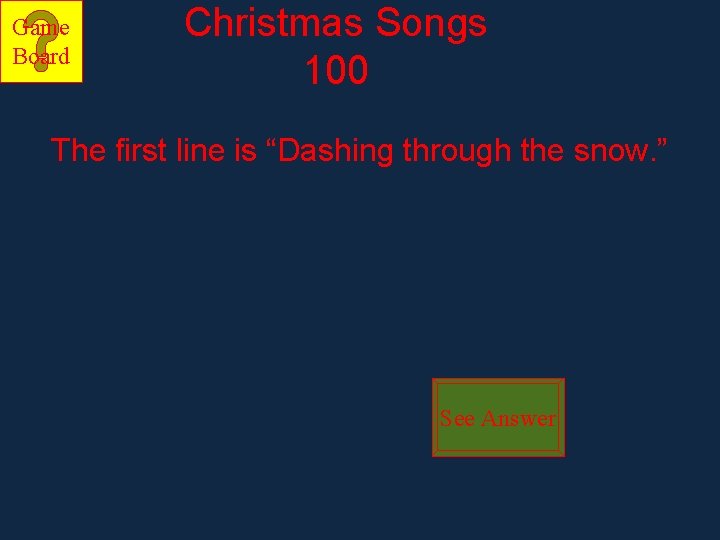 Game Board Christmas Songs 100 The first line is “Dashing through the snow. ”