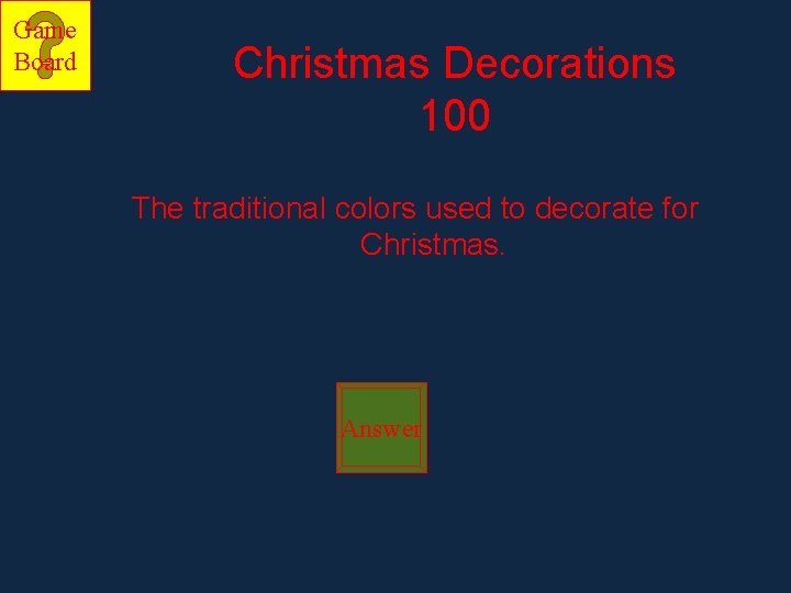 Game Board Christmas Decorations 100 The traditional colors used to decorate for Christmas. Answer