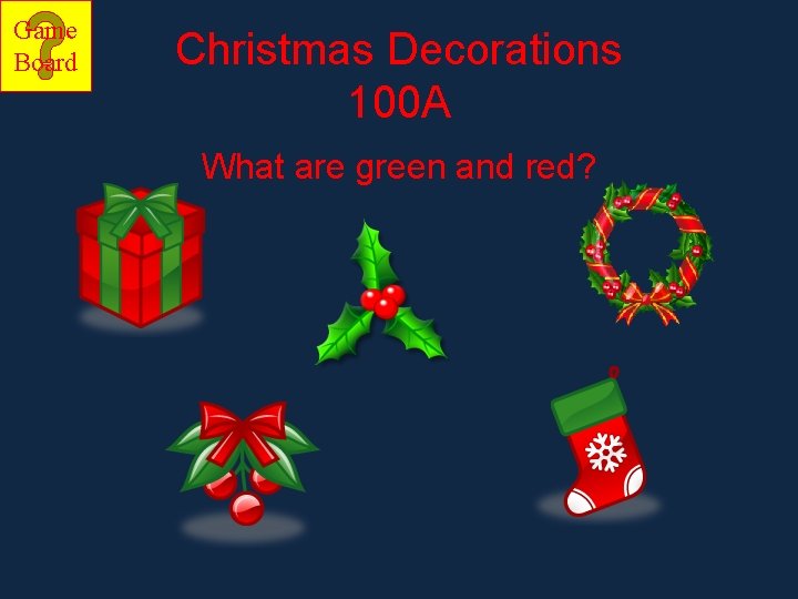 Game Board Christmas Decorations 100 A What are green and red? 