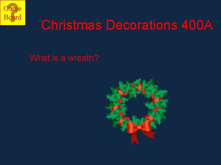 Game Board Christmas Decorations 400 A What is a wreath? 