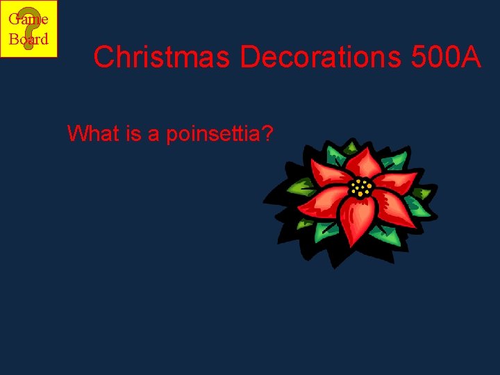 Game Board Christmas Decorations 500 A What is a poinsettia? 