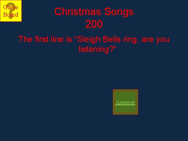 Game Board Christmas Songs 200 The first line is “Sleigh Bells ring, are you