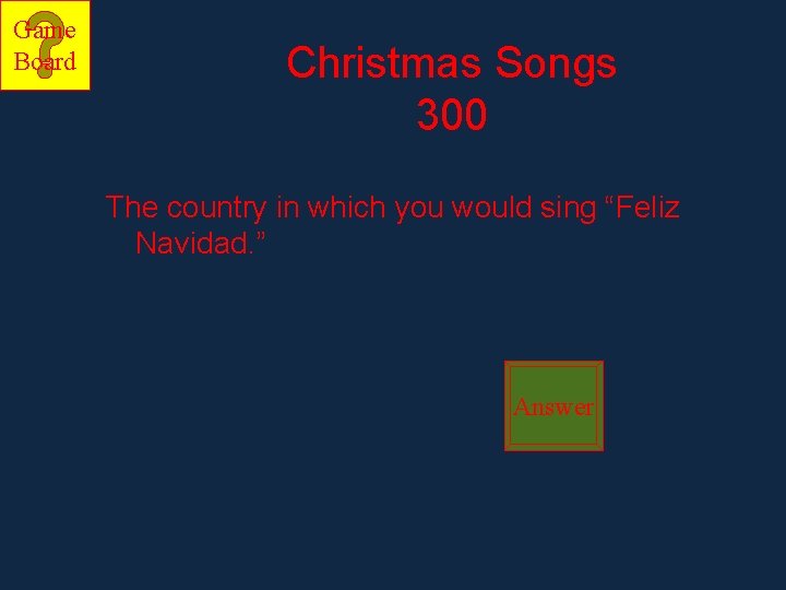 Game Board Christmas Songs 300 The country in which you would sing “Feliz Navidad.