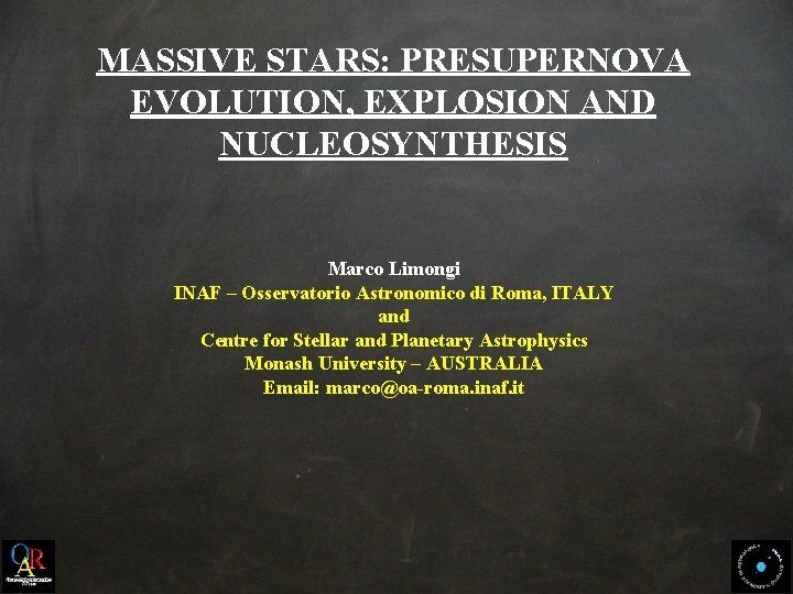 MASSIVE STARS: PRESUPERNOVA EVOLUTION, EXPLOSION AND NUCLEOSYNTHESIS Marco Limongi INAF – Osservatorio Astronomico di