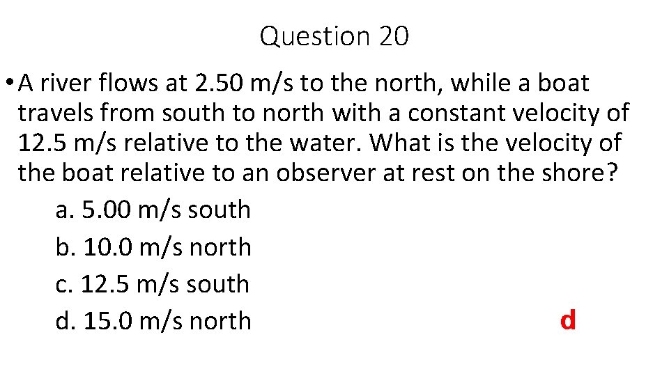 Question 20 • A river flows at 2. 50 m/s to the north, while