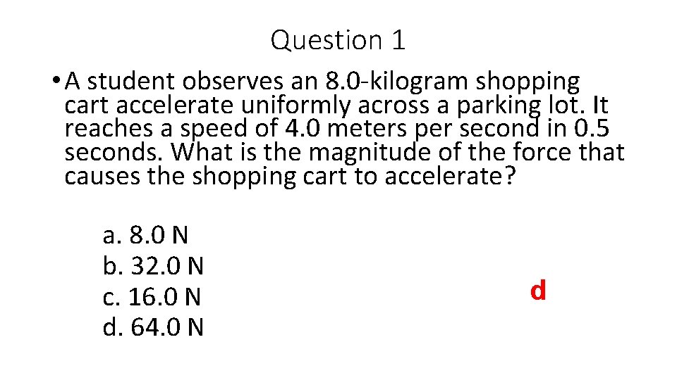 Question 1 • A student observes an 8. 0 -kilogram shopping cart accelerate uniformly