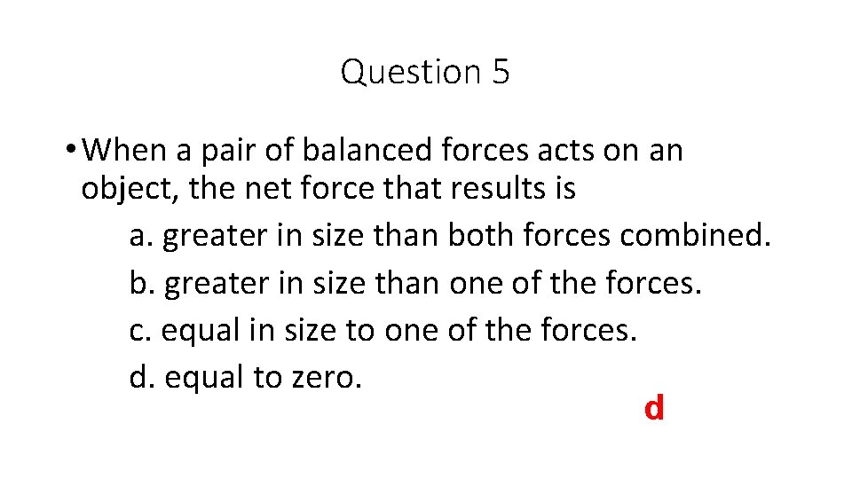 Question 5 • When a pair of balanced forces acts on an object, the