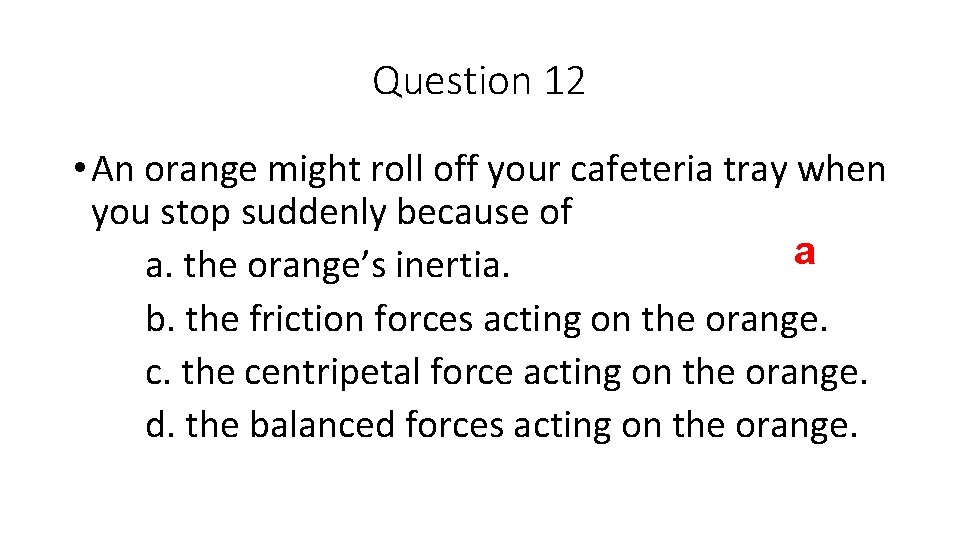 Question 12 • An orange might roll off your cafeteria tray when you stop