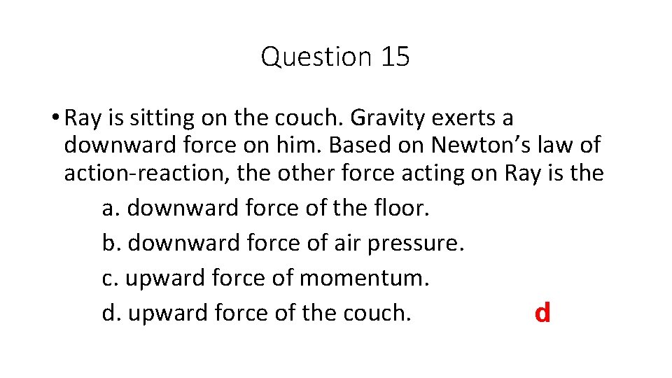 Question 15 • Ray is sitting on the couch. Gravity exerts a downward force