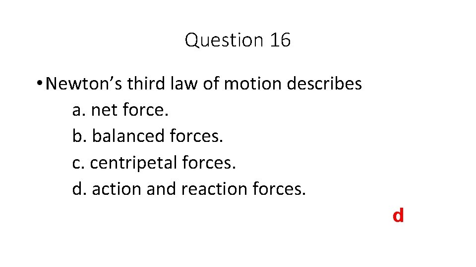 Question 16 • Newton’s third law of motion describes a. net force. b. balanced