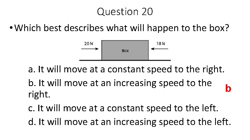 Question 20 • Which best describes what will happen to the box? a. It