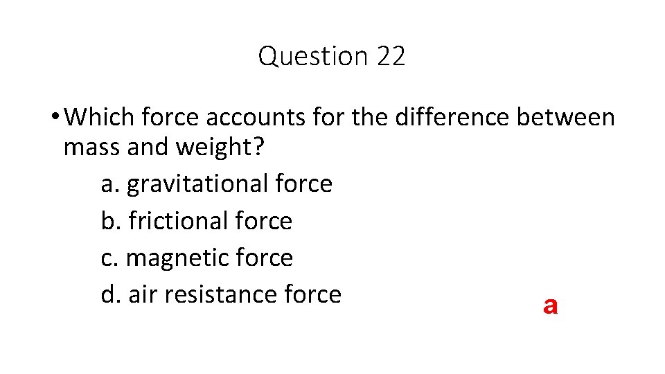Question 22 • Which force accounts for the difference between mass and weight? a.