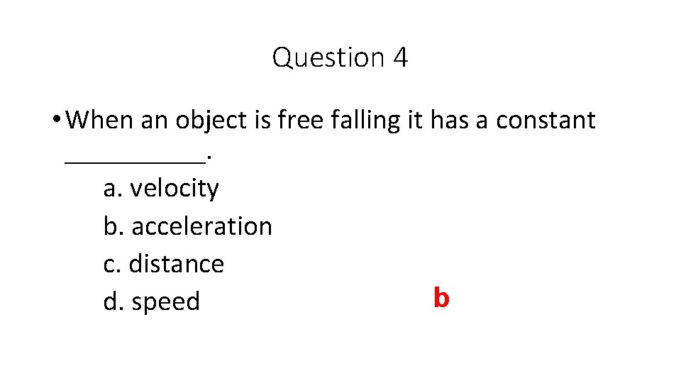Question 4 • When an object is free falling it has a constant _____.