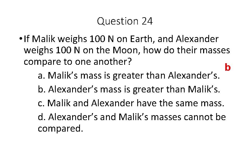 Question 24 • If Malik weighs 100 N on Earth, and Alexander weighs 100