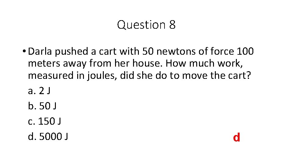 Question 8 • Darla pushed a cart with 50 newtons of force 100 meters