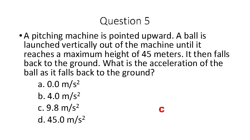 Question 5 • A pitching machine is pointed upward. A ball is launched vertically