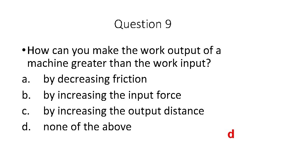 Question 9 • How can you make the work output of a machine greater
