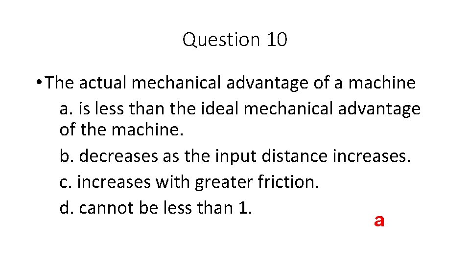 Question 10 • The actual mechanical advantage of a machine a. is less than